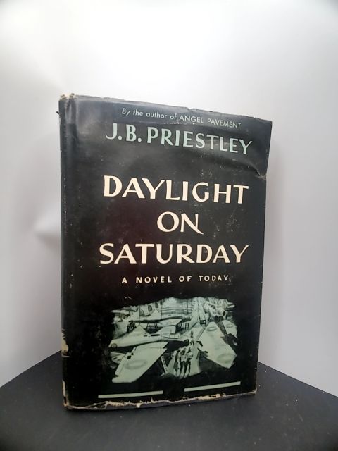 Daylight on Saturday A Novel of Today by J.B. Priestley